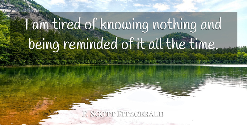 F. Scott Fitzgerald Quote About Tired, Knowing, Knowing Nothing: I Am Tired Of Knowing...