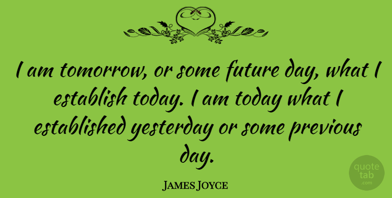 James Joyce Quote About Inspirational, Work, Passion: I Am Tomorrow Or Some...