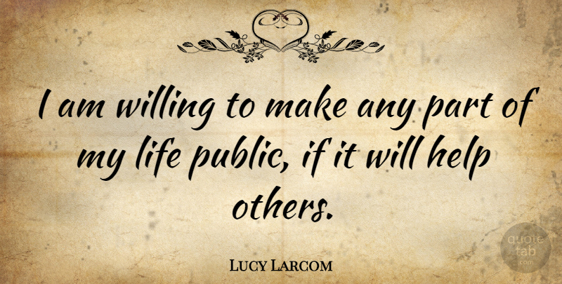 Lucy Larcom Quote About Helping Others, Helping, Willing: I Am Willing To Make...