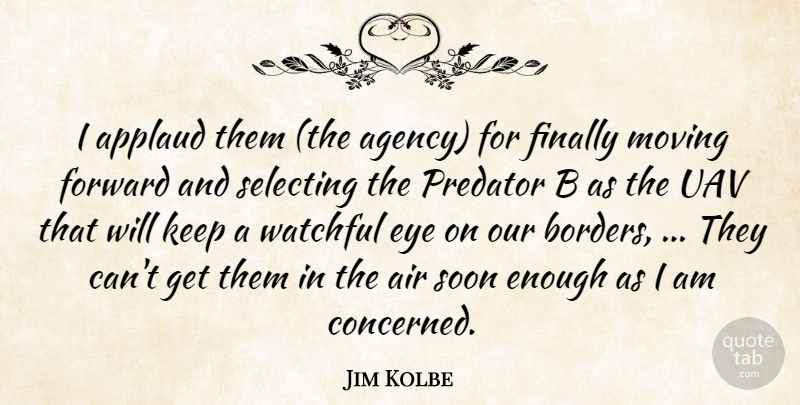 Jim Kolbe Quote About Air, Applaud, Eye, Finally, Forward: I Applaud Them The Agency...