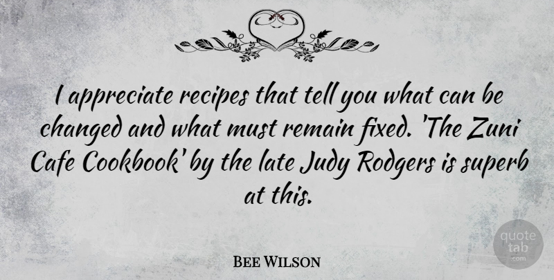 Bee Wilson Quote About Changed, Judy, Recipes, Remain: I Appreciate Recipes That Tell...
