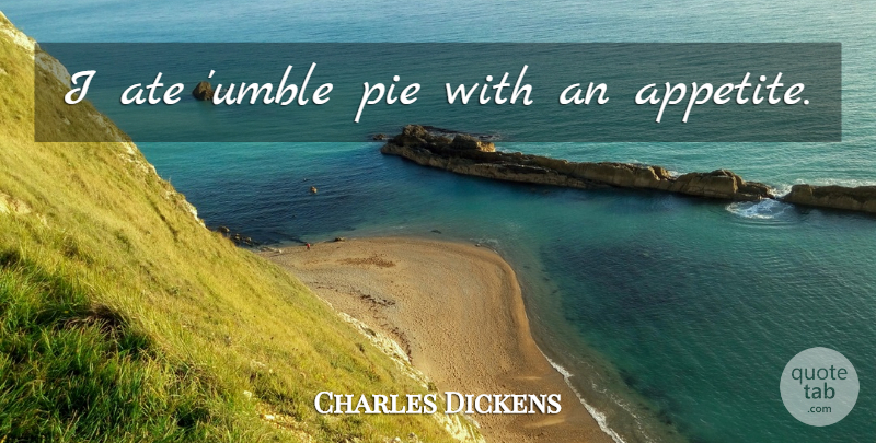 Charles Dickens Quote About Humility, Pie, Appetite: I Ate Umble Pie With...