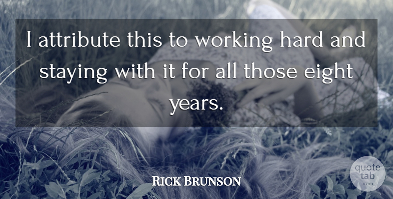 Rick Brunson Quote About Attribute, Eight, Hard, Staying: I Attribute This To Working...