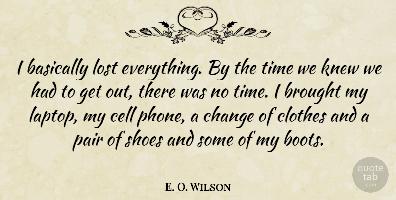 E. O. Wilson Quote About Basically, Brought, Cell, Change, Clothes: I Basically Lost Everything By...