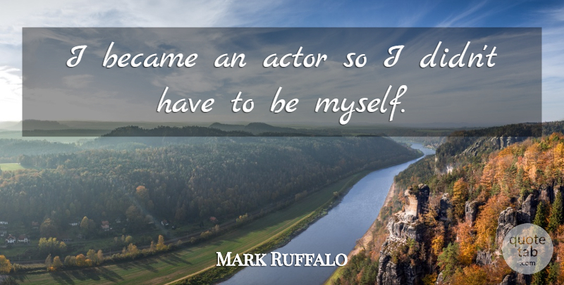 Mark Ruffalo Quote About Actors: I Became An Actor So...