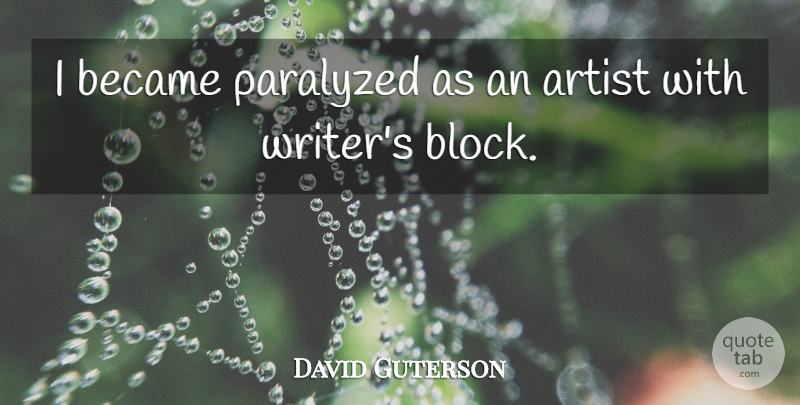 David Guterson Quote About Block, Artist, Paralyzed: I Became Paralyzed As An...