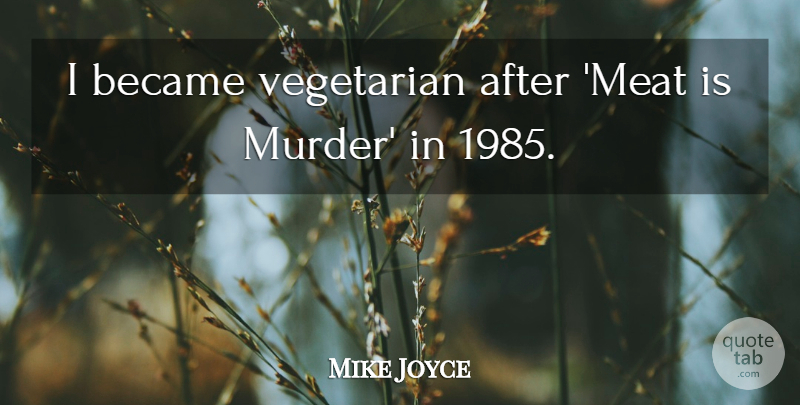 Mike Joyce Quote About undefined: I Became Vegetarian After Meat...