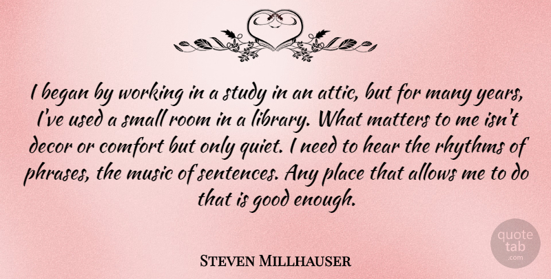 Steven Millhauser Quote About Began, Comfort, Good, Hear, Matters: I Began By Working In...