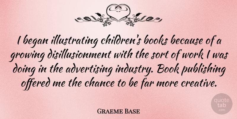 Graeme Base Quote About Advertising, Began, Book, Books, Chance: I Began Illustrating Childrens Books...