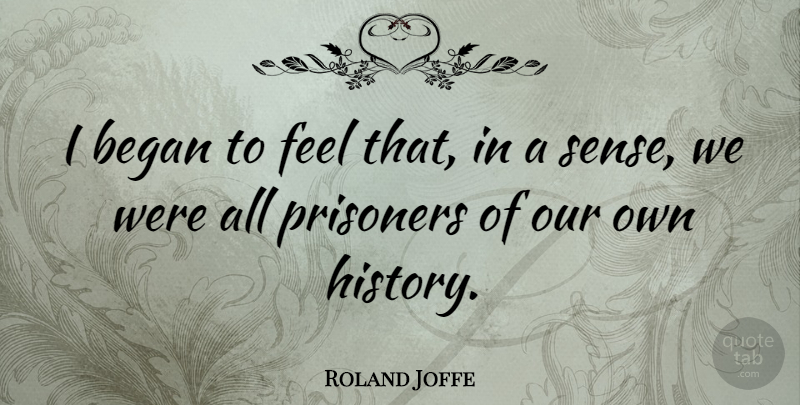 Roland Joffe Quote About Prisoner, Feels: I Began To Feel That...