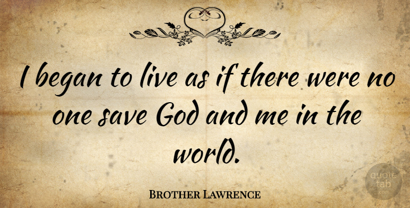Brother Lawrence Quote About World, Ifs: I Began To Live As...