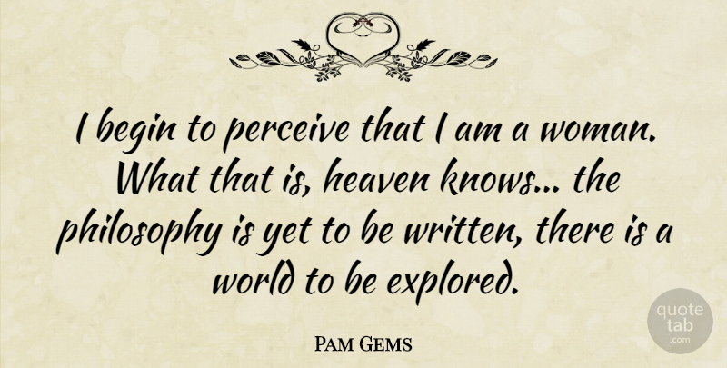 Pam Gems Quote About Philosophy, Heaven, World: I Begin To Perceive That...