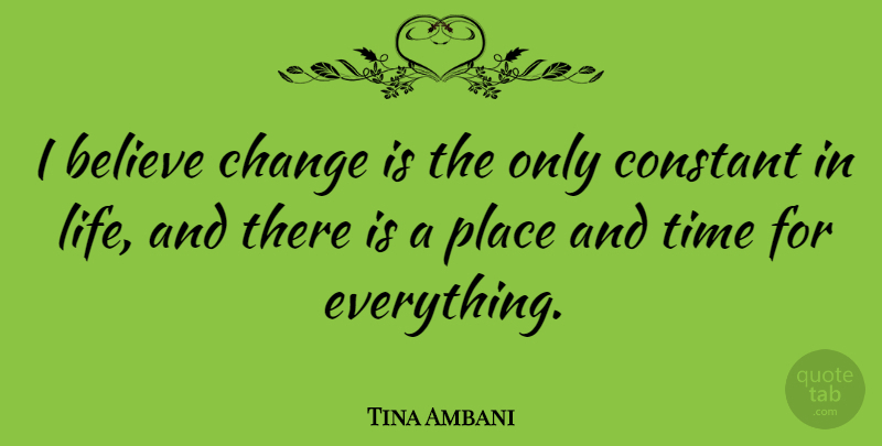 Tina Ambani Quote About Believe, Change, Constant, Life, Time: I Believe Change Is The...