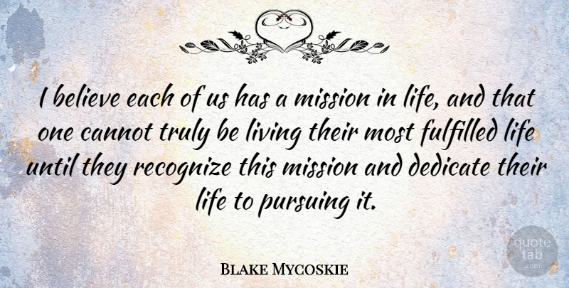 Blake Mycoskie Quote About Believe, Cannot, Dedicate, Fulfilled, Life: I Believe Each Of Us...
