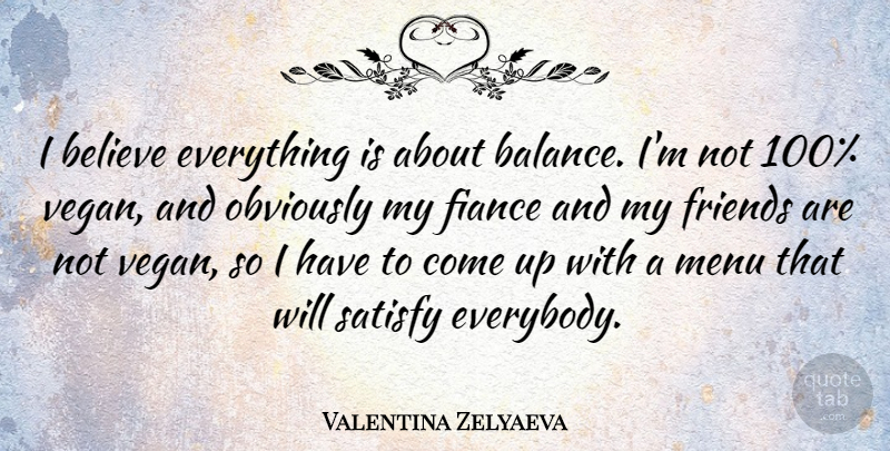 Valentina Zelyaeva Quote About Believe, Fiance, Obviously, Satisfy: I Believe Everything Is About...