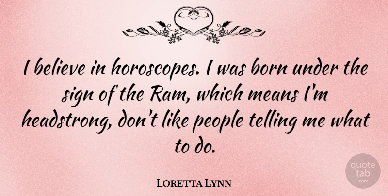 Loretta Lynn Quote About Believe, Mean, People: I Believe In Horoscopes I...