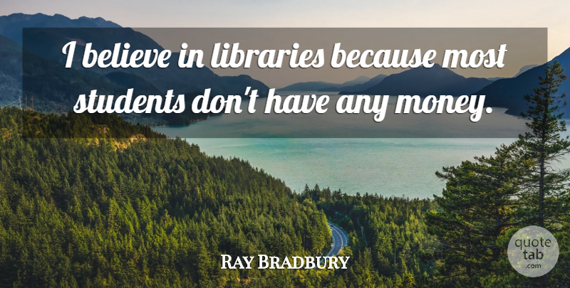 Ray Bradbury Quote About Believe, Library, Students: I Believe In Libraries Because...