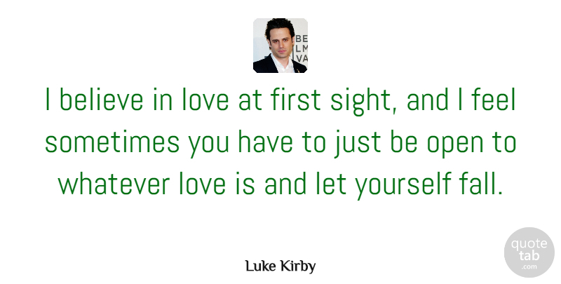 Luke Kirby Quote About Believe, Love, Open, Whatever: I Believe In Love At...
