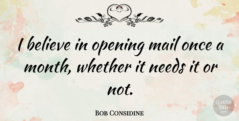 Bob Considine Quote About Believe, Needs, Whether: I Believe In Opening Mail...