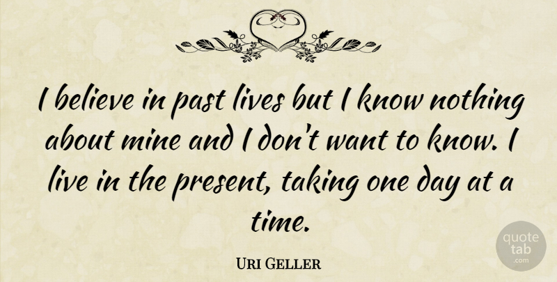 Uri Geller Quote About Believe, Past, One Day: I Believe In Past Lives...