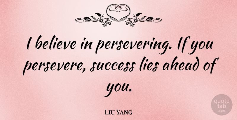 Liu Yang Quote About Lying, Believe, Persevere: I Believe In Persevering If...