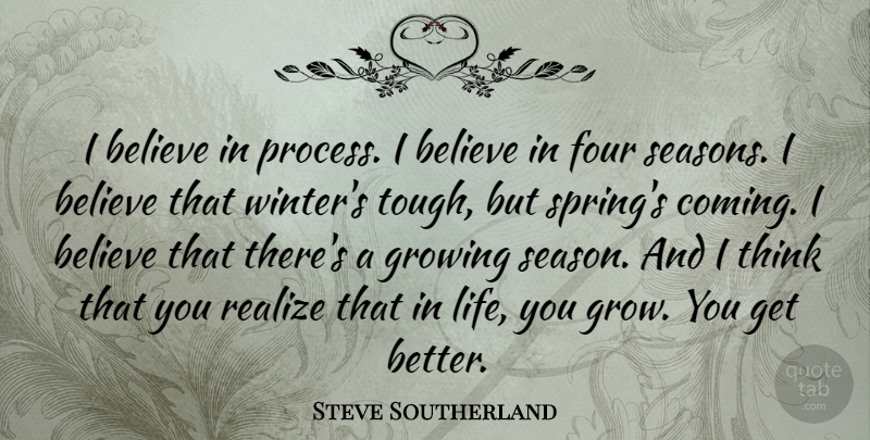 Steve Southerland Quote About Spring, Believe, Winter: I Believe In Process I...
