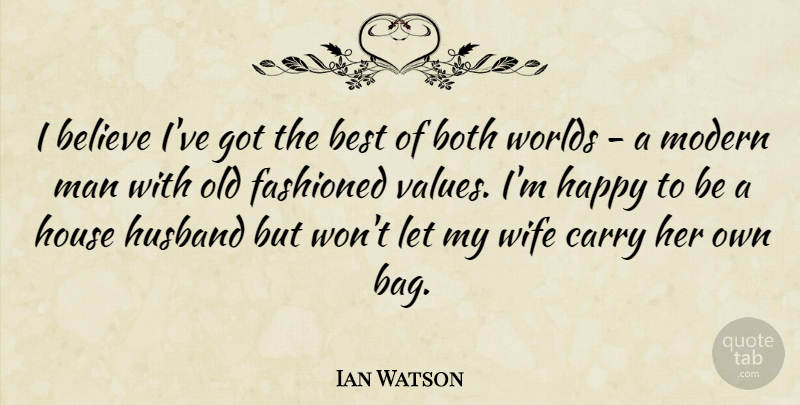 Ian Watson Quote About Believe, Best, Both, Carry, House: I Believe Ive Got The...