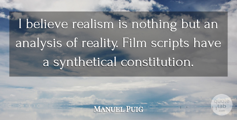 Manuel Puig Quote About Believe, Reality, Scripts: I Believe Realism Is Nothing...