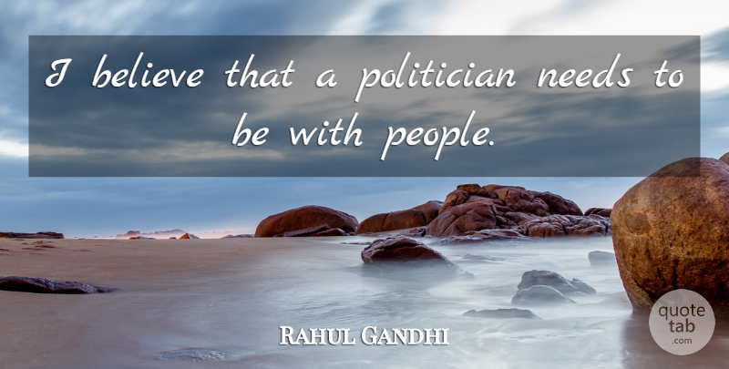 Rahul Gandhi Quote About Believe, People, Needs: I Believe That A Politician...
