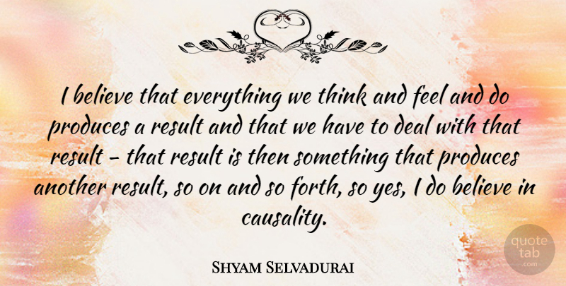 Shyam Selvadurai Quote About Believe, Produces: I Believe That Everything We...