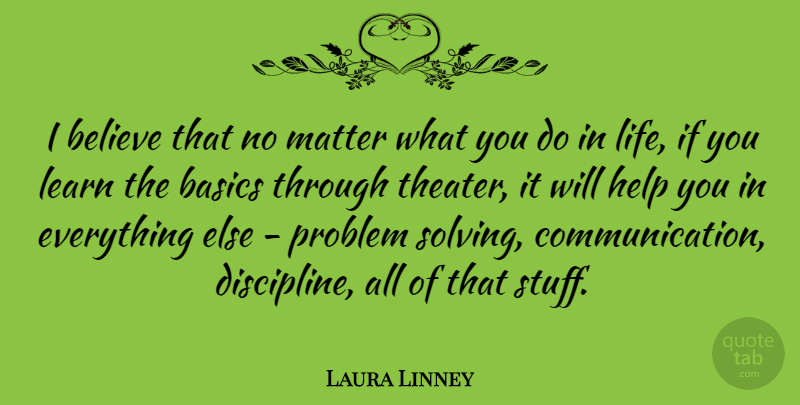 Laura Linney Quote About Believe, Communication, Discipline: I Believe That No Matter...