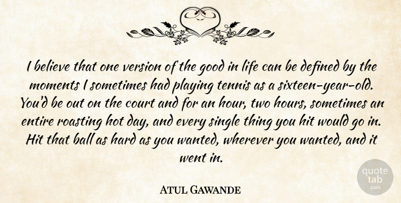 Atul Gawande Quote About Ball, Believe, Court, Defined, Entire: I Believe That One Version...