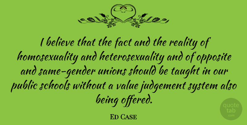 Ed Case Quote About Believe, School, Reality: I Believe That The Fact...