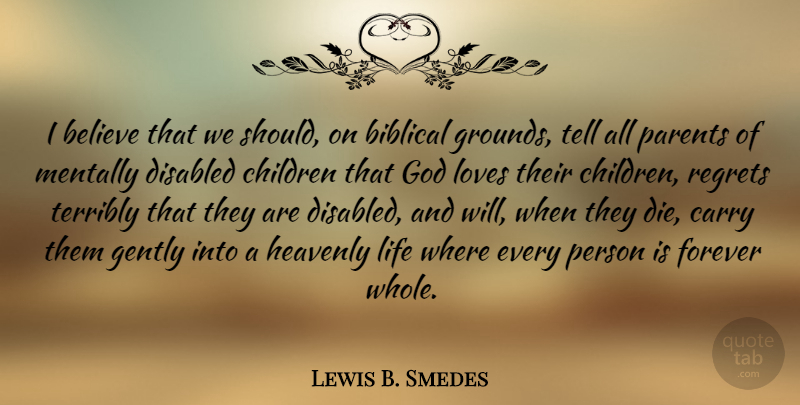 Lewis B. Smedes Quote About Believe, Carry, Children, Disabled, Forever: I Believe That We Should...