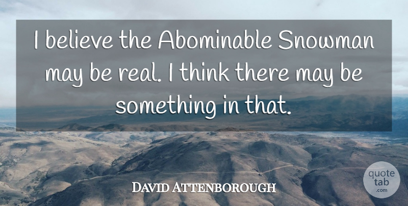 David Attenborough Quote About Real, Believe, Thinking: I Believe The Abominable Snowman...