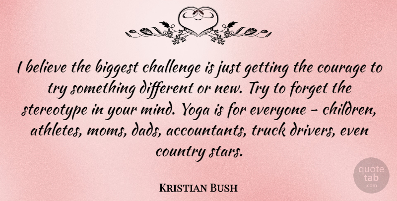 Kristian Bush Quote About Believe, Biggest, Country, Courage, Forget: I Believe The Biggest Challenge...