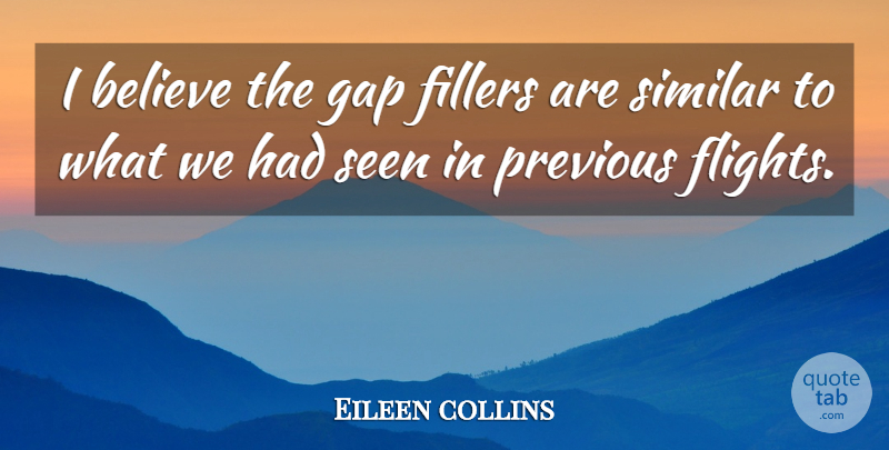 Eileen collins Quote About Believe, Gap, Previous, Seen, Similar: I Believe The Gap Fillers...