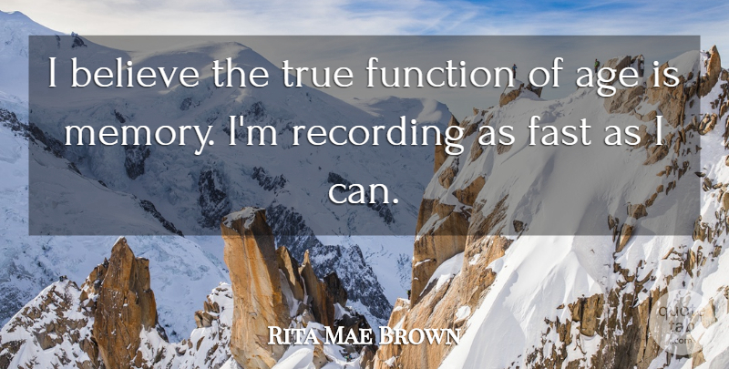 Rita Mae Brown Quote About Memories, Believe, Memorable: I Believe The True Function...