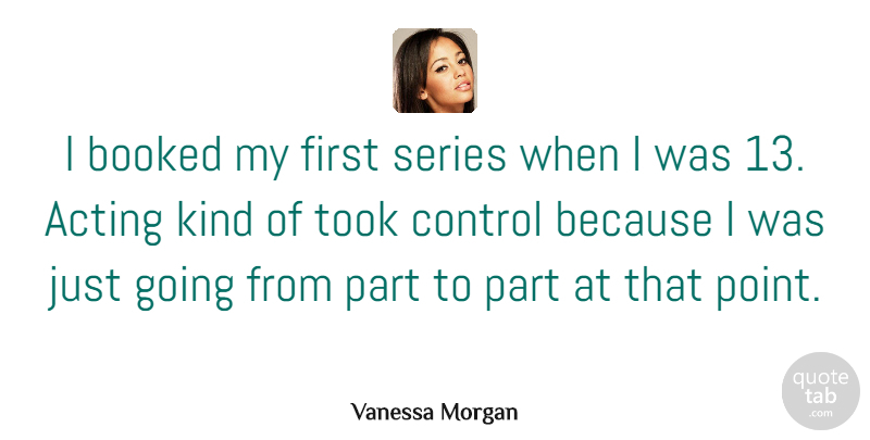 Vanessa Morgan Quote About Booked, Series, Took: I Booked My First Series...