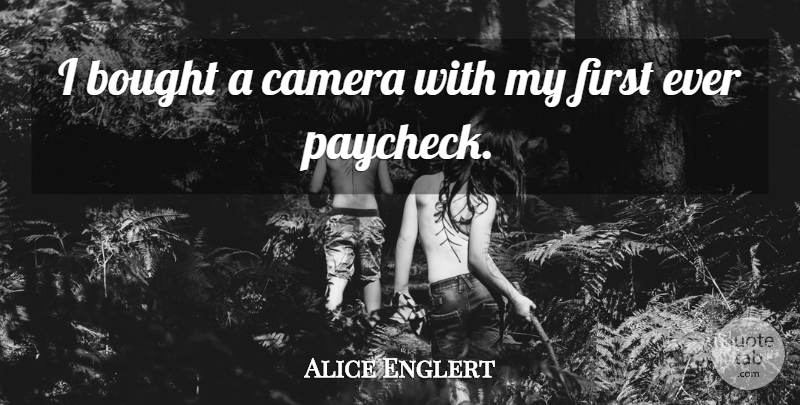 Alice Englert Quote About Cameras, Firsts, Paychecks: I Bought A Camera With...
