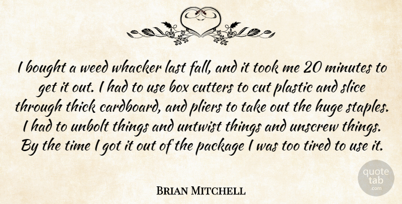 Brian Mitchell Quote About Bought, Box, Cut, Huge, Last: I Bought A Weed Whacker...