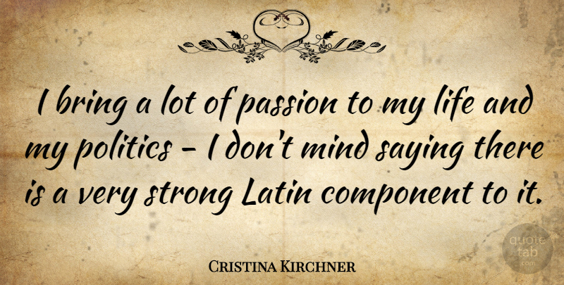 Cristina Kirchner Quote About Bring, Component, Latin, Life, Mind: I Bring A Lot Of...
