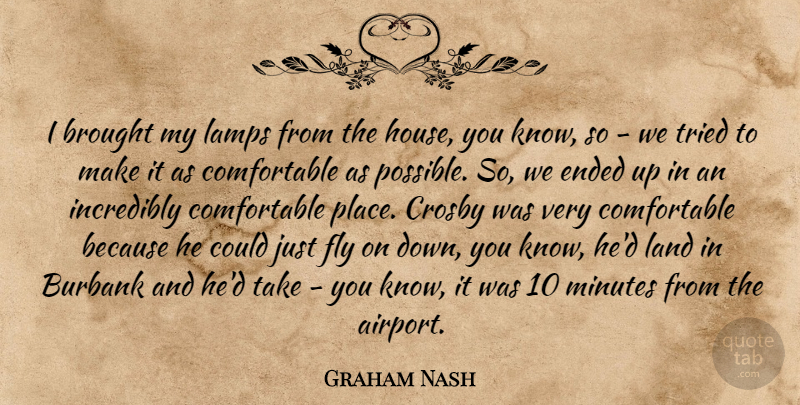 Graham Nash Quote About Brought, Ended, Fly, Incredibly, Land: I Brought My Lamps From...