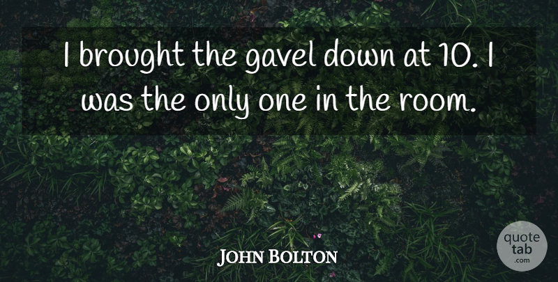 John Bolton Quote About Brought: I Brought The Gavel Down...