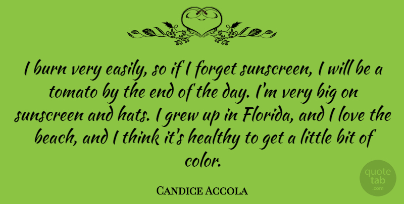 Candice Accola Quote About Bit, Burn, Forget, Grew, Healthy: I Burn Very Easily So...