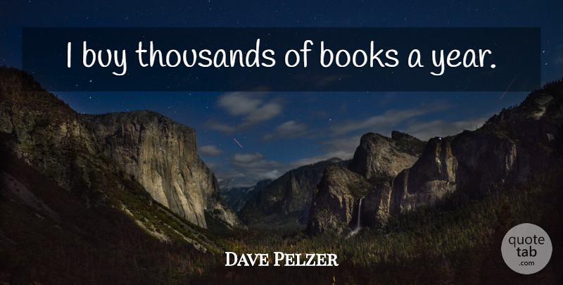 Dave Pelzer Quote About Book, Years: I Buy Thousands Of Books...