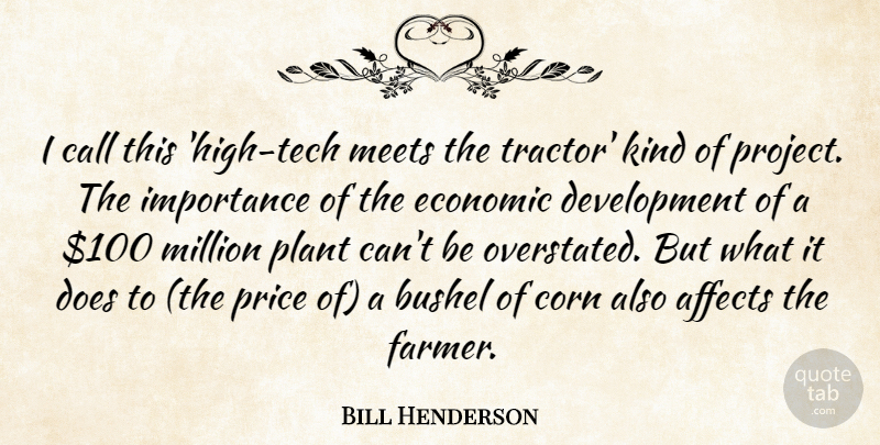 Bill Henderson Quote About Affects, Call, Corn, Economic, Importance: I Call This High Tech...