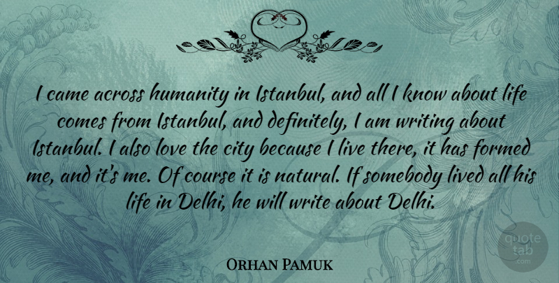 Orhan Pamuk Quote About Across, Came, City, Course, Formed: I Came Across Humanity In...
