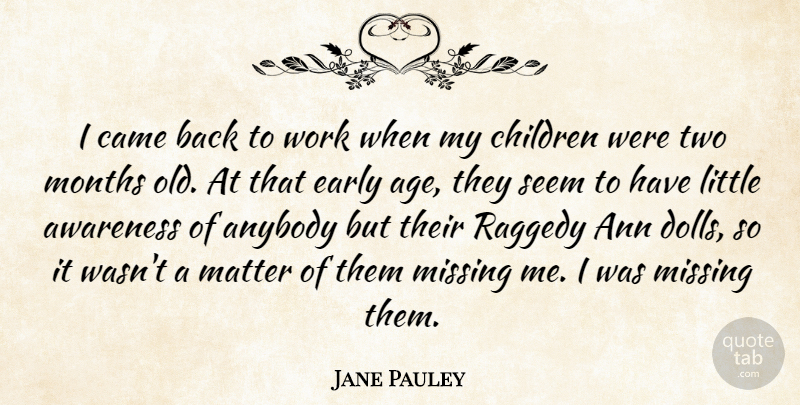Jane Pauley Quote About Children, Two, Missing: I Came Back To Work...