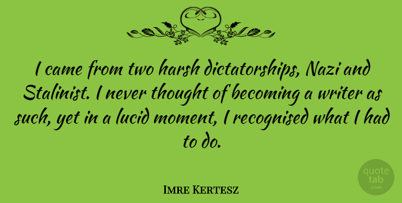 Imre Kertesz Quote About Becoming, Came, Harsh, Lucid, Recognised: I Came From Two Harsh...